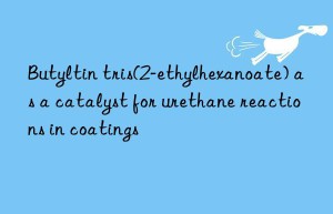 butyltin tris(2-ethylhexanoate) as a catalyst for urethane reactions in coatings