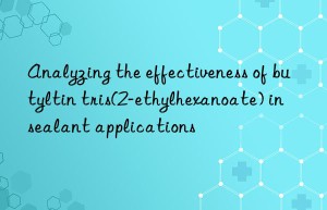 analyzing the effectiveness of butyltin tris(2-ethylhexanoate) in sealant applications