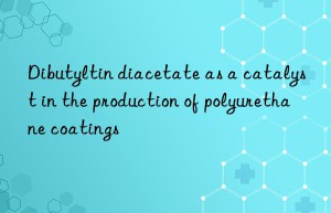 dibutyltin diacetate as a catalyst in the production of polyurethane coatings