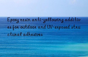 epoxy resin anti-yellowing additives for outdoor and uv-exposed structural adhesives