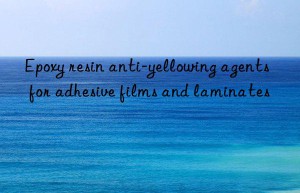 epoxy resin anti-yellowing agents for adhesive films and laminates