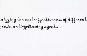 analyzing the cost-effectiveness of different epoxy resin anti-yellowing agents