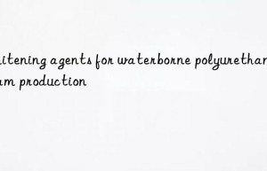 whitening agents for waterborne polyurethane foam production