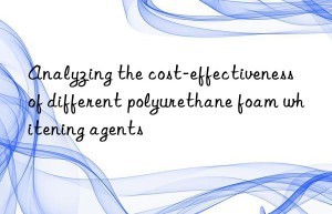 analyzing the cost-effectiveness of different polyurethane foam whitening agents