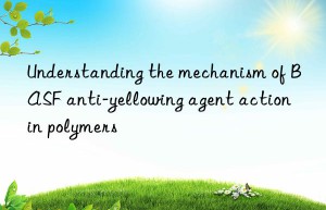 understanding the mechanism of  anti-yellowing agent action in polymers