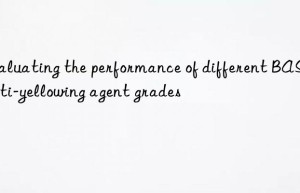 evaluating the performance of different  anti-yellowing agent grades