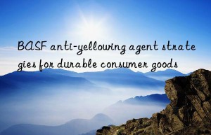 anti-yellowing agent strategies for durable consumer goods