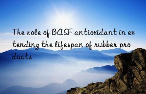 the role of  antioxidant in extending the lifespan of rubber products