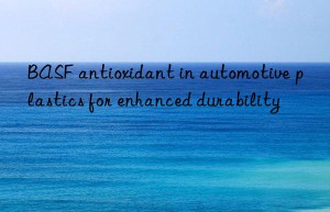 antioxidant in automotive plastics for enhanced durability