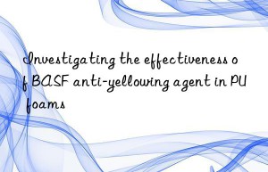 investigating the effectiveness of  anti-yellowing agent in pu foams