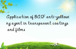 application of  anti-yellowing agent in transparent coatings and films
