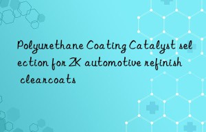 polyurethane coating catalyst selection for 2k automotive refinish clearcoats