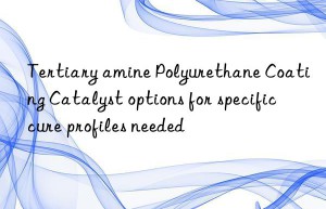 tertiary amine polyurethane coating catalyst options for specific cure profiles needed