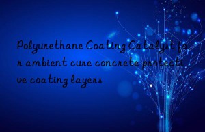 polyurethane coating catalyst for ambient cure concrete protective coating layers
