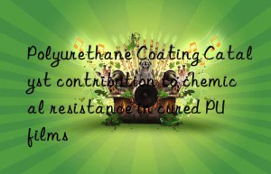 polyurethane coating catalyst contribution to chemical resistance in cured pu films