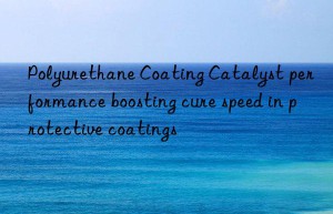 polyurethane coating catalyst performance boosting cure speed in protective coatings