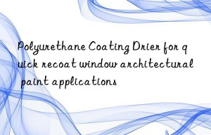 polyurethane coating drier for quick recoat win architectural paint applications