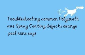 troubleshooting common polyurethane spray coating defects orange peel runs sags