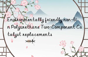 environmentally friendly non-tin polyurethane two-component catalyst replacements