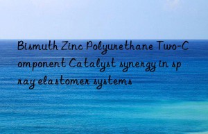 bismuth zinc polyurethane two-component catalyst synergy in spray elastomer systems