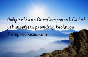 polyurethane one-component catalyst suppliers providing technical support resources