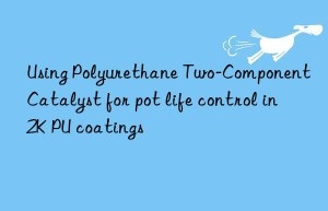 using polyurethane two-component catalyst for pot life control in 2k pu coatings