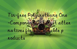 tin-free polyurethane one-component catalyst alternatives for sustainable products
