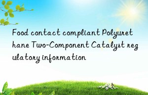 food contact compliant polyurethane two-component catalyst regulatory information