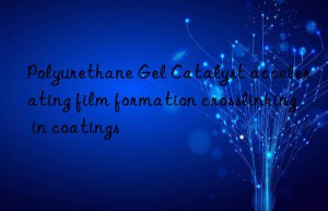 polyurethane gel catalyst accelerating film formation crosslinking in coatings