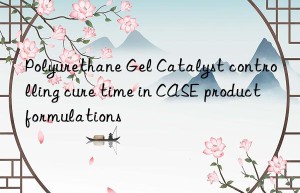 polyurethane gel catalyst controlling cure time in case product formulations