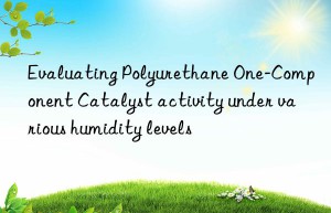 evaluating polyurethane one-component catalyst activity under various humidity levels