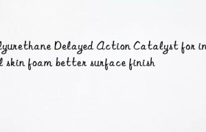 polyurethane delayed action catalyst for integral skin foam better surface finish