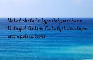 metal chelate type polyurethane delayed action catalyst development applications
