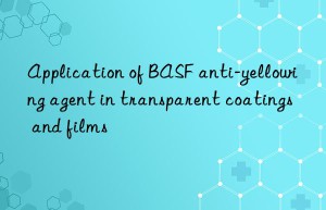 application of  anti-yellowing agent in transparent coatings and films