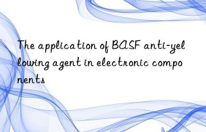 the application of  anti-yellowing agent in electronic components