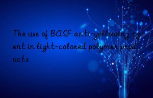 the use of  anti-yellowing agent in light-colored polymer products