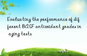 evaluating the performance of different  antioxidant grades in aging tests