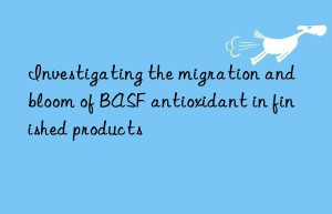 investigating the migration and bloom of  antioxidant in finished products