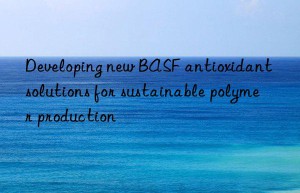 developing new  antioxidant solutions for sustainable polymer production