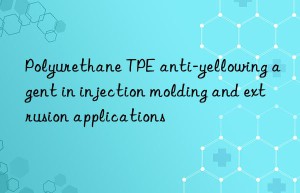 polyurethane tpe anti-yellowing agent in injection molding and extrusion applications