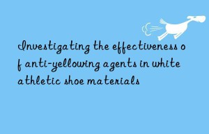 investigating the effectiveness of anti-yellowing agents in white athletic shoe materials