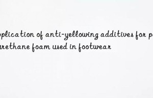 application of anti-yellowing additives for polyurethane foam used in footwear