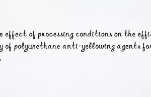 the effect of processing conditions on the efficacy of polyurethane anti-yellowing agents for shoes