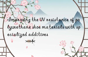 improving the uv resistance of polyurethane shoe materials with specialized additives