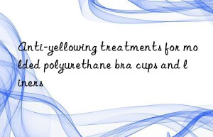 anti-yellowing treatments for molded polyurethane bra cups and liners