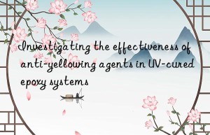 investigating the effectiveness of anti-yellowing agents in uv-cured epoxy systems