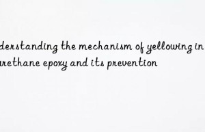 understanding the mechanism of yellowing in polyurethane epoxy and its prevention