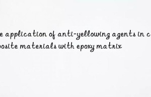 the application of anti-yellowing agents in composite materials with epoxy matrix