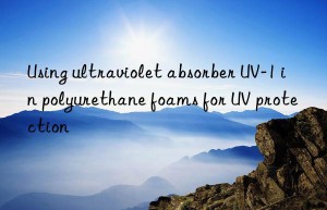 using ultraviolet absorber uv-1 in polyurethane foams for uv protection