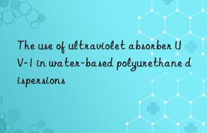 the use of ultraviolet absorber uv-1 in water-based polyurethane dispersions